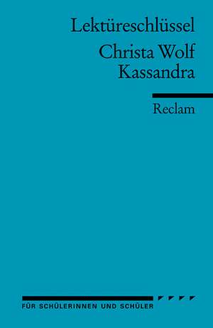 Kassandra. Lektüreschlüsssel für Schüler de Christa Wolf