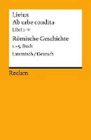 Ab urbe condita. Libri I - V / Römische Geschichte. 1. - 5. Buch de Livius