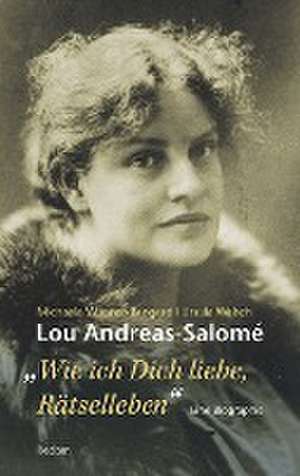 Lou Andreas-Salomé. »Wie ich Dich liebe, Rätselleben« de Michaela Wiesner-Bangard