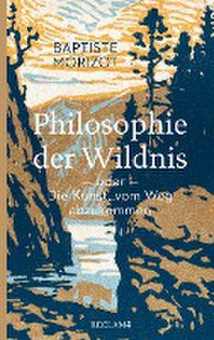 Philosophie der Wildnis oder Die Kunst, vom Weg abzukommen de Baptiste Morizot