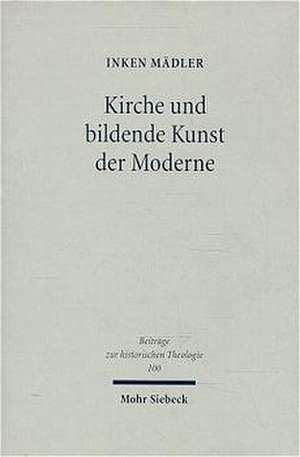 Kirche Und Bildende Kunst Der Moderne: Ein an F.D.E. Schleiermacher Orientierter Beitrag Zur Theologischen Urteilsbildung de Inken Mädler