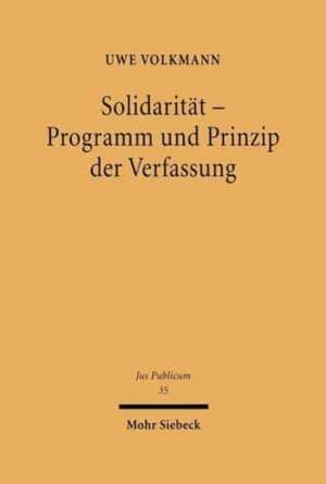 Solidaritat - Programm Und Prinzip Der Verfassung: Dargestellt Anhand Der Privatrechtlichen Regeln Uber Rechtsgeschafte Und Anhand de Uwe Volkmann