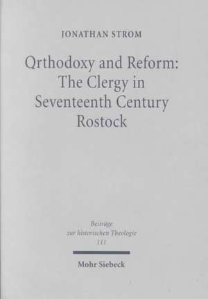 Orthodoxy and Reform: The Clergy in Seventeenth Century Rostock de Jonathan Strom