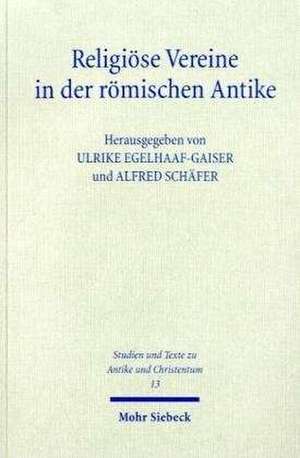 Religiose Vereine in Der Romischen Antike: Untersuchungen Zu Organisation, Ritual Und Raumordnung de Ulrike Egelhaaf-Gaiser