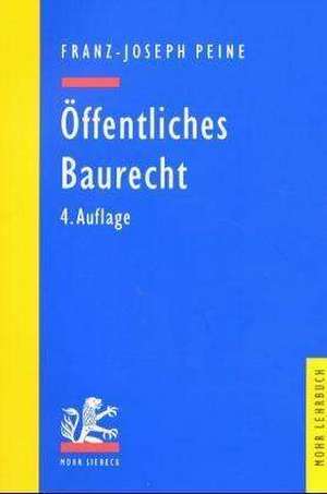 Offentliches Baurecht: Grundzuge Des Bauplanungs- Und Bauordnungsrechts Unter Berucksichtigung Des Raumordnungs- Und Fachplanungsrechts de Franz-Joseph Peine