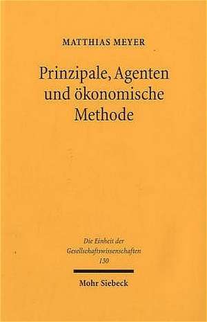 Prinzipale, Agenten Und Okonomische Methode: Von Einseitiger Steuerung Zu Wechselseitiger Abstimmung de Matthias Meyer