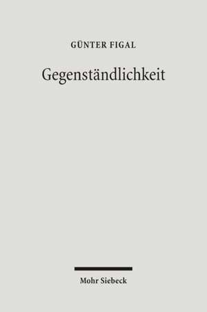 Gegenstandlichkeit: Das Hermeneutische Und Die Philosophie de Günter Figal