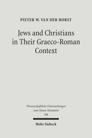 Jews and Christians in Their Graeco-Roman Context de Pieter van der Horst