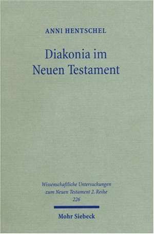 Diakonia Im Neuen Testament: Studien Zur Semantik Unter Besonderer Berucksichtigung Der Rolle Von Frauen de Anni Hentschel