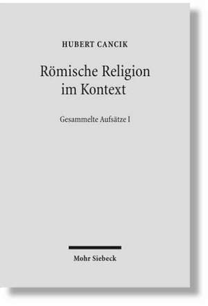 Romische Religion Im Kontext: Kulturelle Bedingungen Religioser Diskurse. Gesammelte Aufsatze I de Hubert Cancik