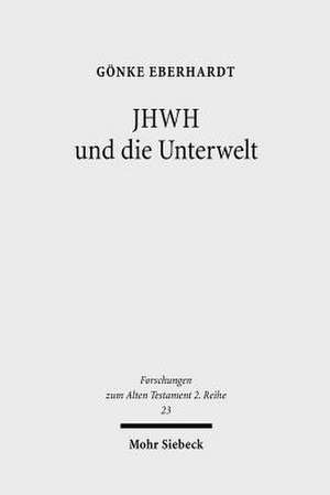 Jhwh Und Die Unterwelt: Spuren Einer Kompetenzausweitung Jhwhs Im Alten Testament de Gönke Eberhardt