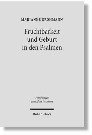 Fruchtbarkeit Und Geburt in Den Psalmen: Rechtsfragen, Landerberichte, Hintergrunde de Marianne Grohmann