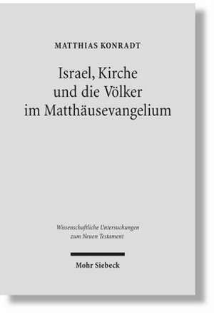 Israel, Kirche Und Die Volker Im Matthausevangelium: Untersuchungen Zur Glaubenskonstitution in Der Hermeneutischen Theologie Bei Rudolf Bultmann, Ernst Fuchs Und Gerha de Matthias Konradt