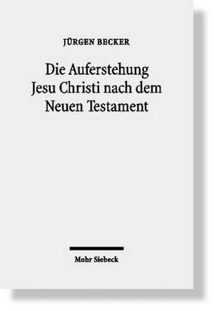 Die Auferstehung Jesu Christi Nach Dem Neuen Testament: Ostererfahrung Und Osterverstandnis Im Urchristentum de Jürgen Becker