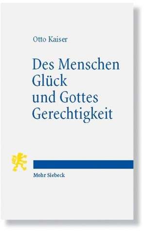 Des Menschen Gluck Und Gottes Gerechtigkeit: Studien Zur Biblischen Uberlieferung Im Kontext Hellenistischer Philosophie de Otto Kaiser