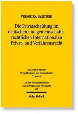 Die Privatscheidung im deutschen und gemeinschaftsrechtlichen Internationalen Privat- und Verfahrensrecht de Veronika Gärtner