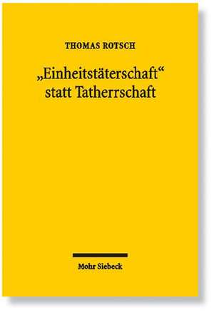 Einheitstaterschaft Statt Tatherrschaft: Zur Abkehr Von Einem Differenzierenden Beteiligungsformensystem in Einer Normativ-Funktionalen Straftatlehre de Thomas Rotsch