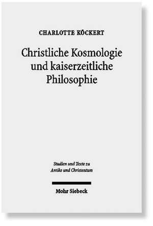 Christliche Kosmologie und kaiserzeitliche Philosophie de Charlotte Köckert