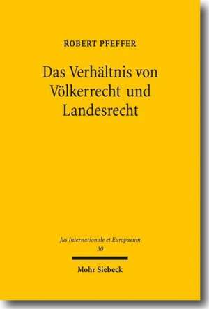 Das Verhältnis von Völkerrecht und Landesrecht de ROBERT PFEFFER