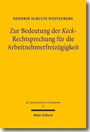 Zur Bedeutung der Keck-Rechtsprechung für die Arbeitnehmerfreizügigkeit de Hendrik Schulte Westenberg