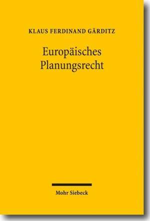 Europaisches Planungsrecht: Grundstrukturen Eines Referenzgebiets Des Europaischen Verwaltungsrechts de Klaus F. Gärditz