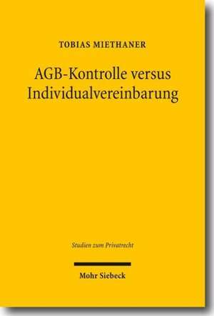 Agb-Kontrolle Versus Individualvereinbarung: Zweck Und Grenzen Der Inhaltskontrolle Vorformulierter Klauseln de Tobias Miethaner