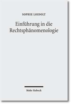 Einfuhrung in Die Rechtsphanomenologie: Eine Historisch-Systematische Darstellung de Sophie Loidolt