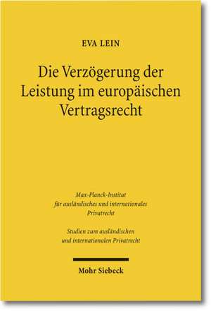 Die Verzogerung Der Leistung Im Europaischen Vertragsrecht: Neue Ausgabe de Eva Lein