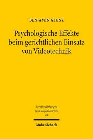 Psychologische Effekte Beim Gerichtlichen Einsatz Von Videotechnik: Eine Empirische Und Rechtsvergleichende Untersuchung Zum Us-Amerikanischen, Austra de Benjamin Glunz