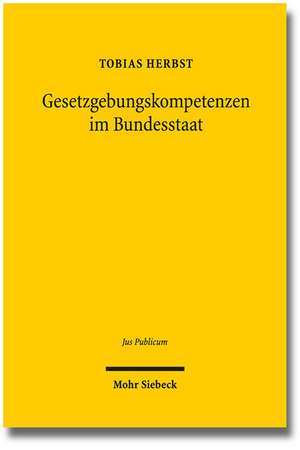 Gesetzgebungskompetenzen Im Bundesstaat: Eine Rekonstruktion Der Rechtsprechung Des Bundesverfassungsgerichts de Tobias Herbst