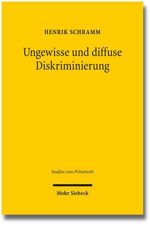 Ungewisse Und Diffuse Diskriminierung: Grunde Privater Willenserklarungen VOR Den Diskriminierungsverboten Des Agg de Henrik Schramm