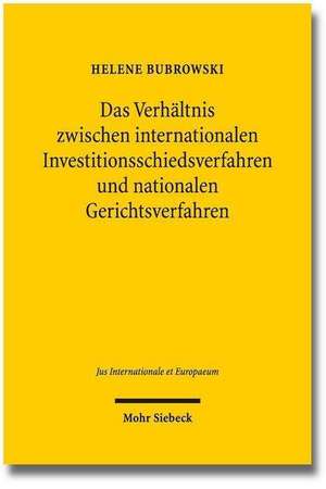 Das Verhaltnis Zwischen Internationalen Investitionsschiedsverfahren Und Nationalen Gerichtsverfahren: Analysen Und Perspektiven de Helene Bubrowski