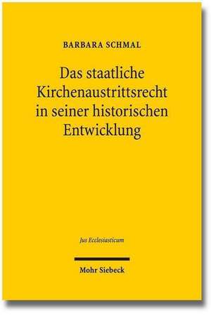 Das Staatliche Kirchenaustrittsrecht in Seiner Historischen Entwicklung: Grundstrukturen, Vertragsschluss, Leistungsstorungen de Barbara Schmal