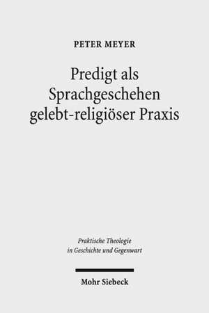 Predigt ALS Sprachgeschehen Gelebt-Religioser Praxis: Empirisch-Theologische Beitrage Zur Sprach- Und Religionsanalyse Auf Der Basis Komparativer Feld de Peter Meyer