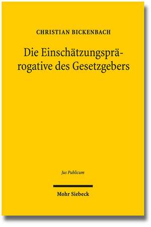 Die Einschatzungsprarogative Des Gesetzgebers: Analyse Einer Argumentationsfigur in Der (Grundrechts-)Rechtsprechung Des Bundesverfassungsgerichts de Christian Bickenbach