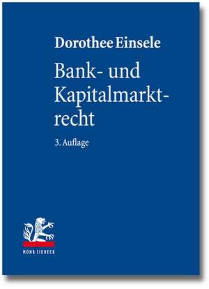 Bank- Und Kapitalmarktrecht: Nationale Und Internationale Bankgeschafte de Dorothee Einsele