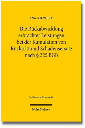 Die Ruckabwicklung Erbrachter Leistungen Bei Der Kumulation Von Rucktritt Und Schadensersatz Nach 325 Bgb: Eine Diskurstheorie Der Vertragsrechte de Ina Riewert