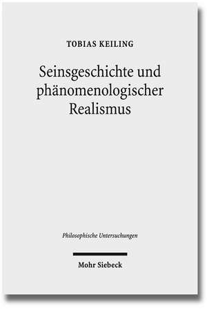 Seinsgeschichte Und Phanomenologischer Realismus: Eine Interpretation Und Kritik Der Spatphilosophie Heideggers de Tobias Keiling