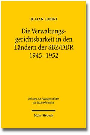 Die Verwaltungsgerichtsbarkeit in Den Landern Der Sbz/Ddr 1945-1952: Zugleich Ein Beitrag Zur Folgeorientierung Bei Der Ausleg de Julian Lubini