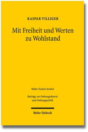 Mit Freiheit Und Werten Zu Wohlstand: Zwolf Thesen Eines Pendlers Zwischen Wirtschaft Und Politik de Kaspar Villiger