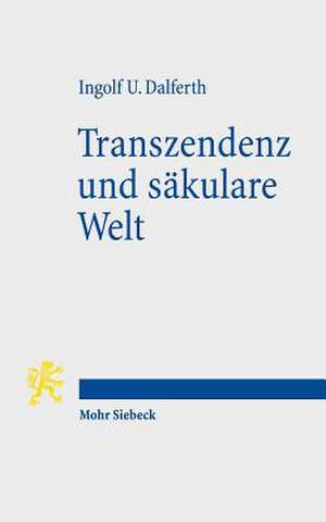 Transzendenz Und Sakulare Welt: Lebensorientierung an Letzter Gegenwart de Ingolf U. Dalferth