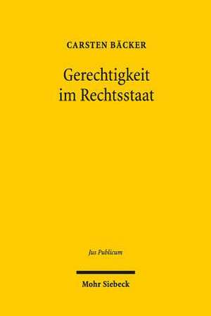 Gerechtigkeit Im Rechtsstaat: Das Bundesverfassungsgericht an Der Grenze Des Grundgesetzes de Carsten Bäcker