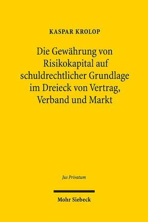 Die Gewahrung Von Risikokapital Auf Schuldrechtlicher Grundlage Im Dreieck Von Vertrag, Verband Und Markt: Gestaltungsformen, Covenants Und Grenzen De de Kaspar Krolop