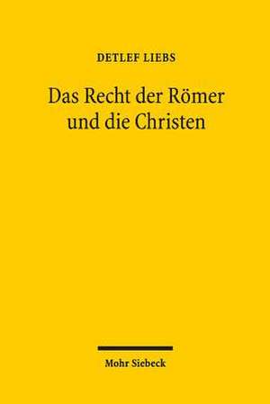 Das Recht Der Romer Und Die Christen: Gesammelte Aufsatze in Uberarbeiteter Fassung de Detlef Liebs