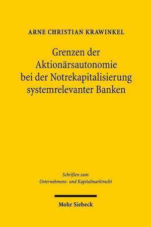 Grenzen Der Aktionarsautonomie Bei Der Notrekapitalisierung Systemrelevanter Banken: Ein Pladoyer Fur Die Wiedereinfuhrung Eines Gesetzlich Genehmigte de Arne Christian Krawinkel