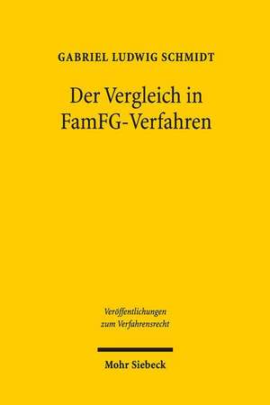 Der Vergleich in Famfg-Verfahren: Zugleich Eine Untersuchung Der Grenzen Der Dispositionsfreiheit Uber Verfahrensgegenstand Und Verfahrensende in Fami de Gabriel Ludwig Schmidt