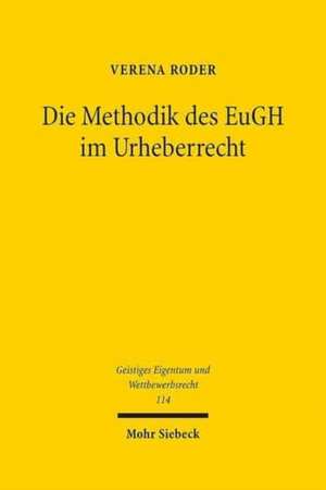 Die Methodik Des Eugh Im Urheberrecht: Die Autonome Auslegung Des Gerichtshofs Der Europaischen Union Im Spannungsverhaltnis Zum Nationalen Recht de Verena Roder