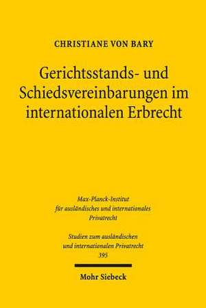 Gerichtsstands- und Schiedsvereinbarungen im internationalen Erbrecht de Christiane von Bary