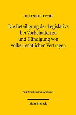 Die Beteiligung der Legislative bei Vorbehalten zu und Kündigung von völkerrechtlichen Verträgen de Juliane Hettche