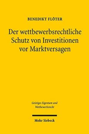 Der wettbewerbsrechtliche Schutz von Investitionen vor Marktversagen de Benedikt Flöter